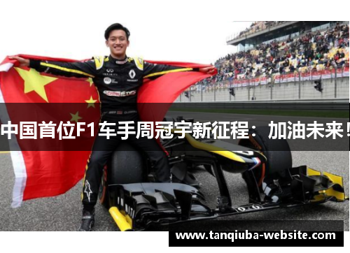 中国首位F1车手周冠宇新征程:加油未来! 中国首位F1车手周冠宇新征程:加油未来!