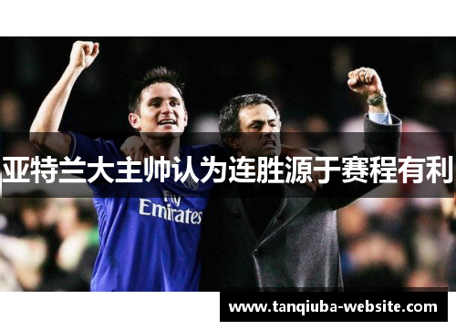 亚特兰大主帅认为连胜源于赛程有利 亚特兰大主帅认为连胜源于赛程有利