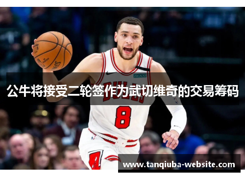 公牛将接受二轮签作为武切维奇的交易筹码