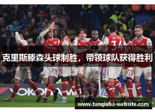 克里斯滕森头球制胜,带领球队获得胜利 克里斯滕森头球制胜,带领球队获得胜利