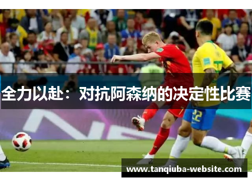 全力以赴：对抗阿森纳的决定性比赛