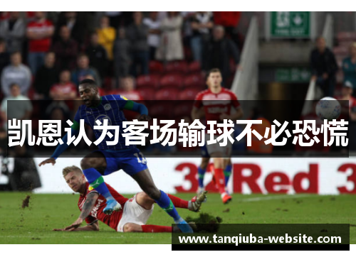 凯恩认为客场输球不必恐慌 凯恩认为客场输球不必恐慌