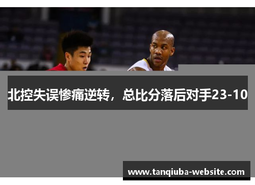 北控失误惨痛逆转，总比分落后对手23-10