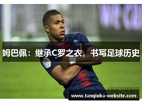 姆巴佩：继承C罗之衣，书写足球历史