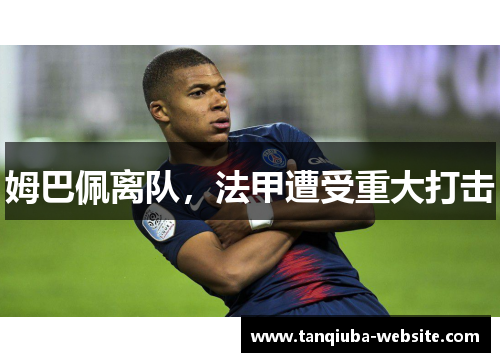 姆巴佩离队，法甲遭受重大打击