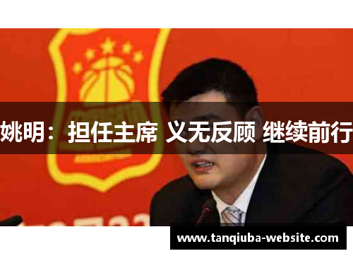 姚明:担任主席 义无反顾 继续前行 姚明:担任主席 义无反顾 继续前行