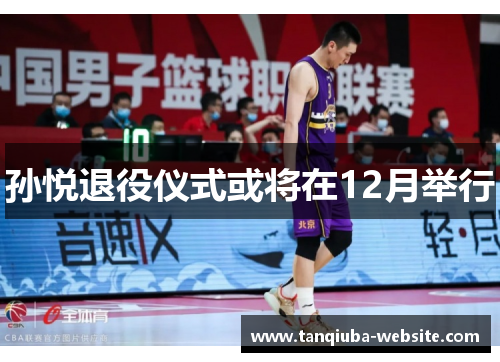 孙悦退役仪式或将在12月举行 孙悦退役仪式或将在12月举行