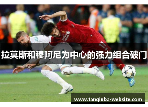 拉莫斯和穆阿尼为中心的强力组合破门