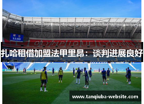 扎哈租借加盟法甲里昂：谈判进展良好